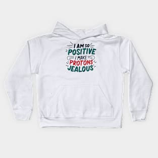 I Am So Positive I Make Protons Jealous Kids Hoodie